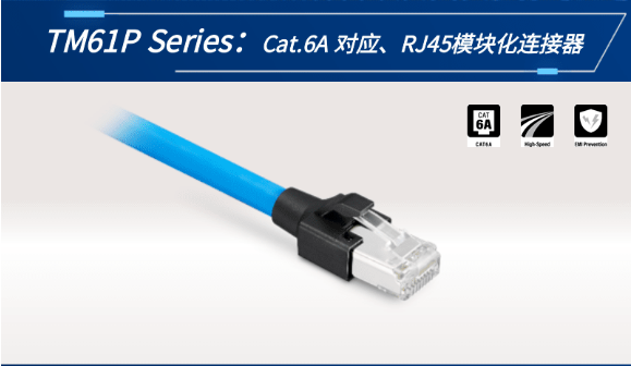 【新品發(fā)布】Cat.6A 對(duì)應(yīng)、RJ45模塊化連接器TM61P